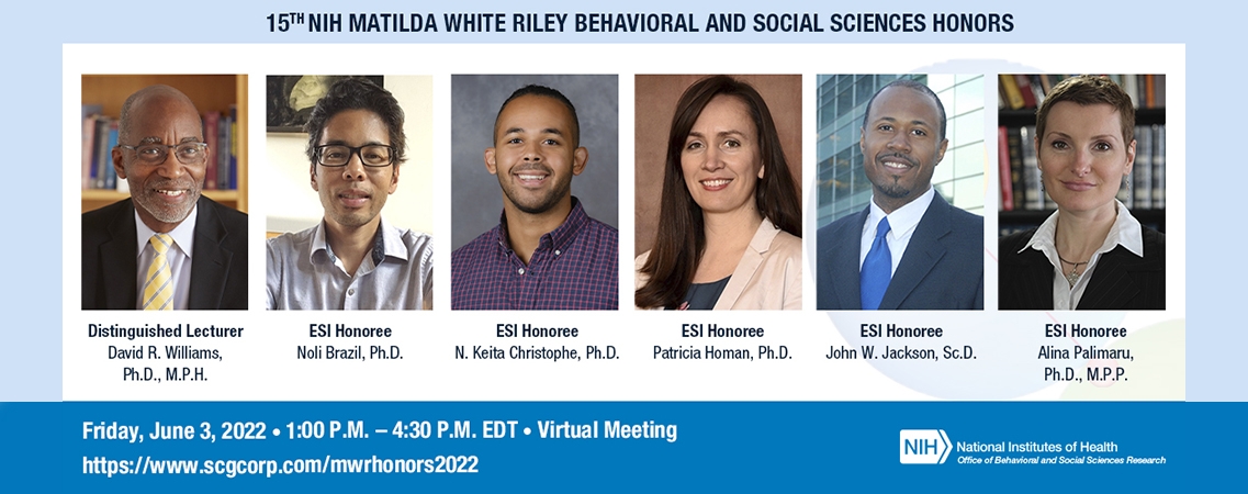 15th NIH Matilda White Riley Behavioral and Social Sciences Honors, Friday, June 3, 2022 - 1:00 p.m. – 4:30 p.m., Virtual Meeting