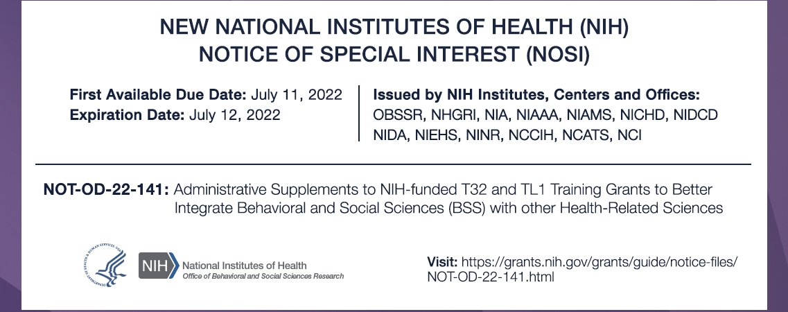 Notice of Special Interest: NOT-OD-22-141: Administrative Supplements to NIH-funded T32 and TL1 Training Grants to Better Integrate Behavioral and Social Sciences (BSS) with other Health-Related Sciences.  First Available Due Date: July 11, 2022.  Expiration Date: July 12, 2022.