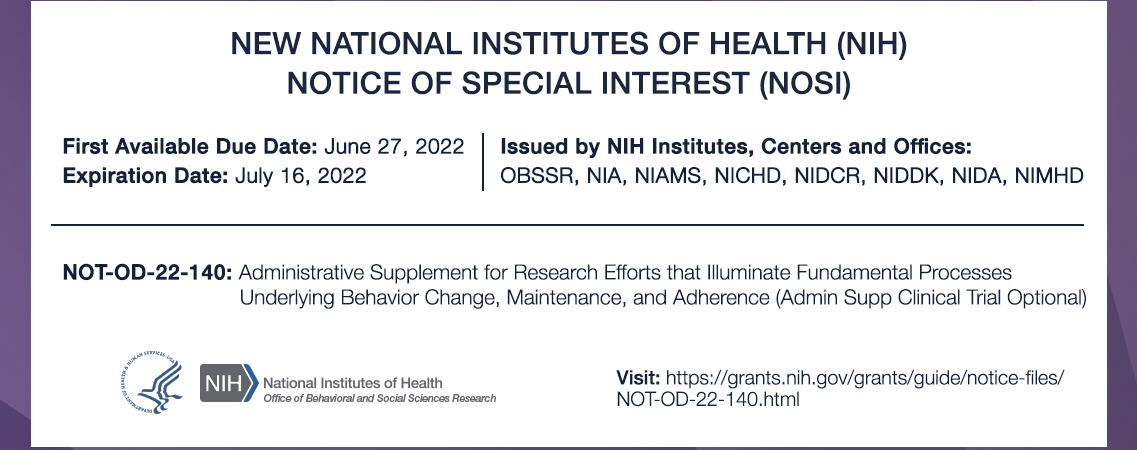 New National Institutes of Health (NIH) Notice of Special Interest (NOSI): NOT-OD-22-140, Administrative Supplement for Research Efforts that Illuminate Fundamental Processes Underlying Behavior Change, Maintenance, and Adherence (Admin Supp Clinical Trial Optional)