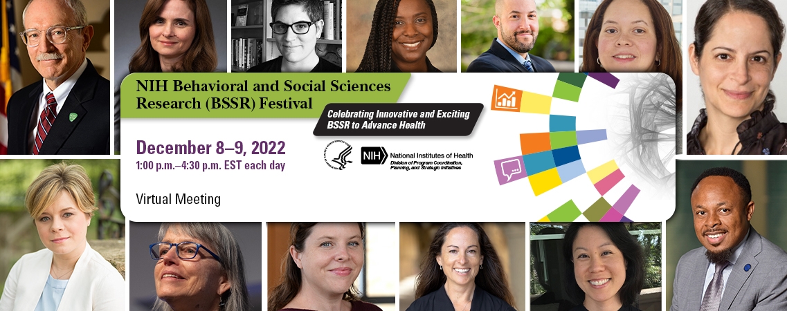 NIH Behavioral and Social Sciences Research Festival December 8-9, 2022, 1:00p.m. - 4:30p.m. est each day, virtual meeting